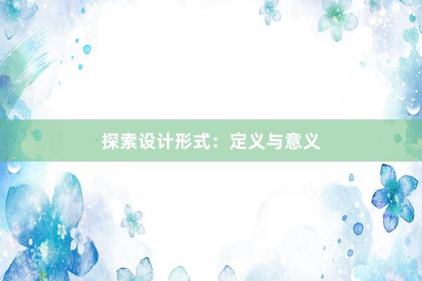 探索设计形式：定义与意义